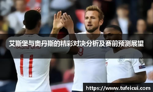艾斯堡与奥丹斯的精彩对决分析及赛前预测展望