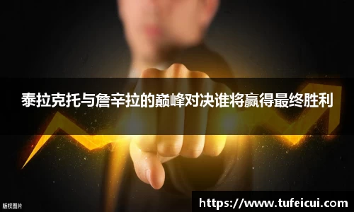 泰拉克托与詹辛拉的巅峰对决谁将赢得最终胜利